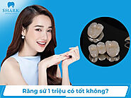 Răng sứ 1 triệu có tốt không