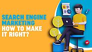 Search Engine Marketing — How to Make It Right?