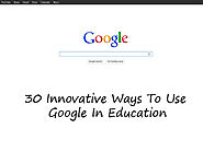 30 Innovative Ways To Use Google In Education