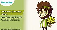 Mohawk Cannabis Store: Your One-Stop Shop for Cannabis Enthusiasts