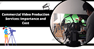 Commercial Video Production Services: Importance and Cost