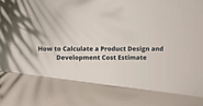 How to Calculate Product Design & Development Costs