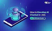 How to Develop an AI Chatbot in 2025: The Ultimate Guide