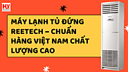 Máy lạnh tủ đứng Reetech - Chuẩn hàng Việt Nam chất lượng cao