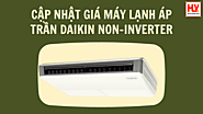 Cập nhật bảng giá máy lạnh áp trần Daikin Non-Inverter rẻ nhất TPHCM