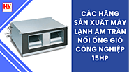 Các hãng sản xuất máy lạnh âm trần nối ống gió công nghiệp 15HP trên thị trường