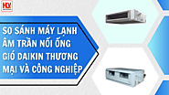 So sánh máy lạnh âm trần nối ống gió Daikin dòng thương mại và công nghiệp - Nên dùng loại nào?