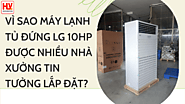 Vì sao máy lạnh tủ đứng LG 10HP được nhiều nhà xưởng tin tưởng lắp đặt?