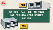 So sánh máy lạnh âm trần nối ống gió công nghiệp Daikin FDR và FDN