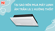 Tại sao nên mua máy lạnh âm trần LG 1 hướng thổi?