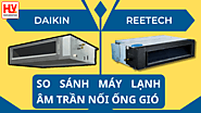 So sánh máy lạnh âm trần nối ống gió Daikin và Reetech - Nên mua hãng nào?