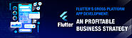 Flutter's Cross-Platform App Development: An Profitable Business Strategy