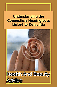 Understanding the Connection: Hearing Loss Linked to Dementia