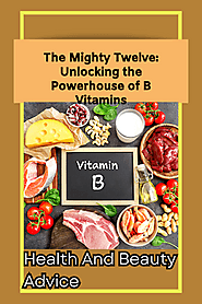 The Mighty Twelve: Unlocking the Powerhouse of B Vitamins