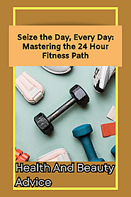 Seize the Day, Every Day: Mastering the 24 Hour Fitness Path
