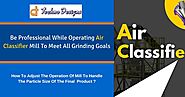 Be Professional While Operating Air Classifier Mill To Meet All Grinding Goals