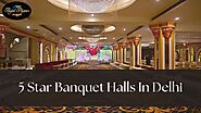 5 Star Banquet Halls In Delhi