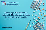 Choosing a WHO Certified Injectable Manufacturer in India for your Pharma Franchise