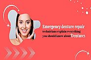 Emergency Denture Repair Technicians Explain Everything You Should Know About Dentures