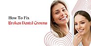 How To Fix Broken Dental Crowns – Dutable