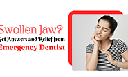 Swollen Jaw? Get Answers and Relief from Emergency Dentist 