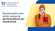 Dental health in the winter season: 6 dental problems you should avoid- Dr Amarnathan's Dental Care