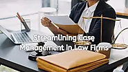 Legal Case Management Strategies for Law Firms