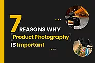7 Reasons Why Product Photography is Important