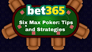 Six Max Poker: Tips and Strategies