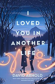 I Loved You in Another Life by David Arnold | Goodreads