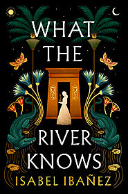 What the River Knows (Secrets of the Nile, #1) by Isabel Ibañez | Goodreads
