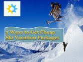 3 Ways to Get Cheap Ski Vacation Packages