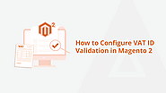 Easy Steps to Enable VAT Number Validation in Your Magento 2 Store