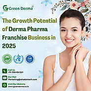 The Growth Potential of Derma Pharma Franchise Business in 2025