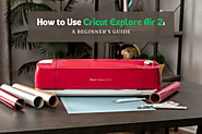 How to Use Cricut Explore Air 2: A Beginner’s Guide