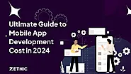 The Ultimate Guide for Mobile App Development Cost in 2024: A Comprehensive Analysis Across Industries