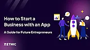 How to Start a Business with an App – A Guide for Future Entrepreneurs