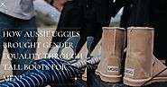 How Aussie Uggies Brought Gender Equality through Tall Boots for Men?