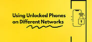 Using Unlocked Phones on Different Networks