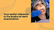 Your Useful Reference To The Basics Of Teeth Examination