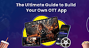 Revolutionizing Entertainment: The Ultimate Guide to Building Your Own OTT App