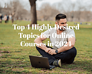 Top 4 Highly Desired Topics for Online Courses in 2024