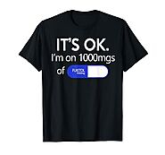 It's Ok I'm on 1000Mgs of Fukitol T-Shirt