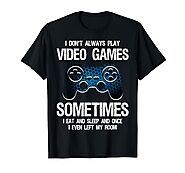 I Don’t Always Play Video Games Sometimes I Eat Sleep T-Shirt