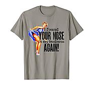 I Found Your Nose in my Business Again T-Shirt
