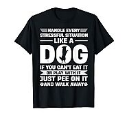 Handle Every Stressful Situation Like a Dog T-Shirt