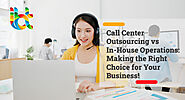 Call Center Outsourcing vs In-House Operations: Making the Right Choice for Your Business