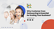 Why Customer Care Outsourcing is Essential for Scaling Your Business?