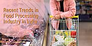 Recent Trends in Food Processing Industry in India