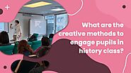 What are the creative methods to engage pupils in history class?